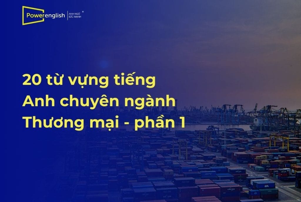 20 từ vựng tiếng Anh chuyên ngành Thương mại phổ biến nhất