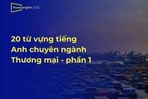 20 từ vựng tiếng Anh chuyên ngành Thương mại phổ biến nhất