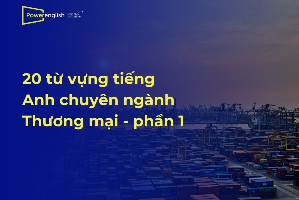 20 từ vựng tiếng Anh chuyên ngành Thương mại phổ biến nhất