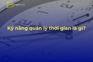 Kỹ năng quản lý thời gian là gì Tầm quan trọng và cách cải thiện