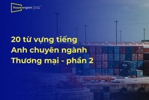 20 từ vựng tiếng Anh chuyên ngành Thương mại - phần 2