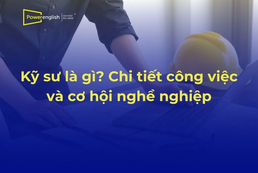 Kỹ sư là gì? Chi tiết công việc và cơ hội nghề nghiệp