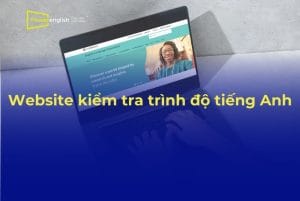 6 website kiểm tra trình độ tiếng Anh miễn phí, chất lượng