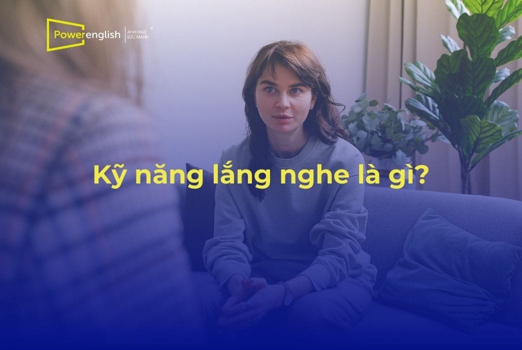 Kỹ năng lắng nghe là gì? Vai trò và nguyên tắc rèn luyện