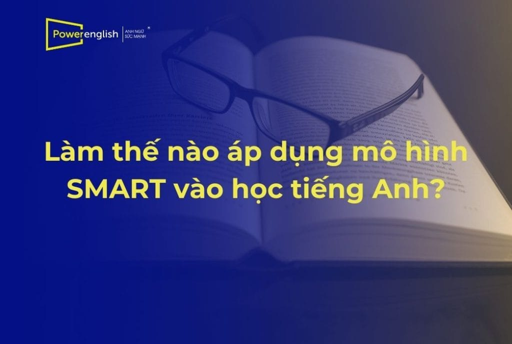 Làm thế nào áp dụng mô hình SMART vào học tiếng Anh?