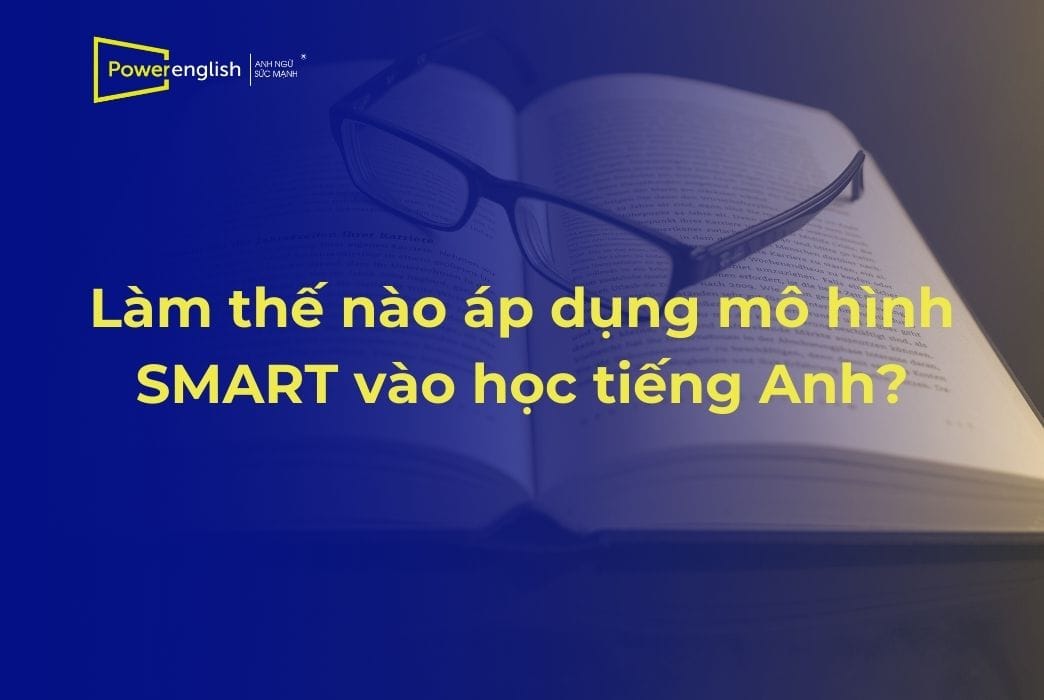 Làm thế nào áp dụng mô hình SMART vào học tiếng Anh?