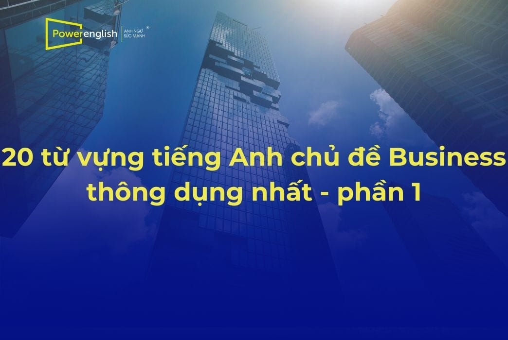 20 từ vựng tiếng anh chủ đề Business thông dụng - phần 1
