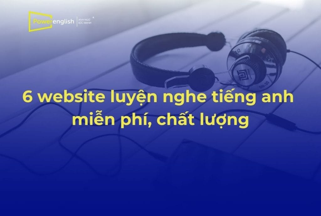 6 website luyện nghe tiếng anh miễn phí, chất lượng nhất