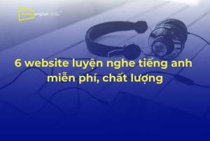 6 website luyện nghe tiếng anh miễn phí, chất lượng nhất
