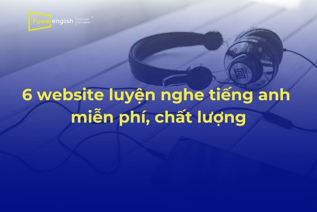6 website luyện nghe tiếng anh miễn phí, chất lượng nhất