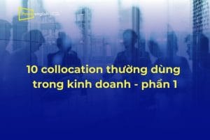 10 collocation thường dùng trong kinh doanh - phần 1