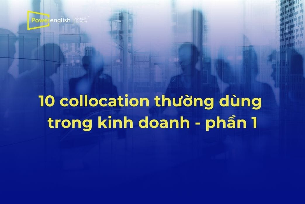 10 collocation thường dùng trong kinh doanh - phần 1
