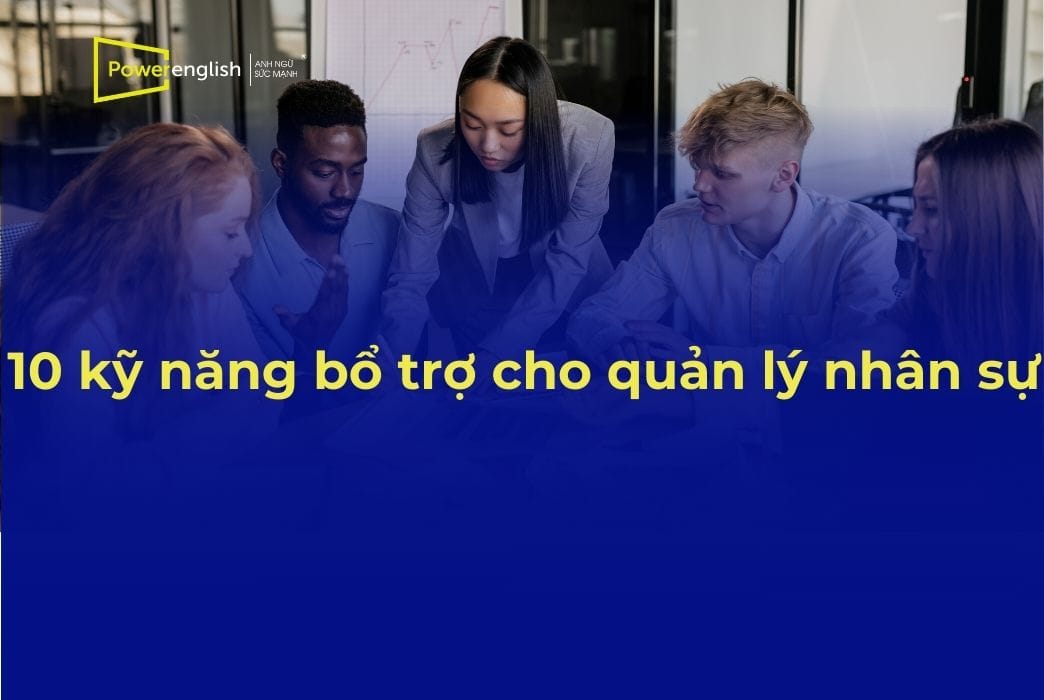 10 kỹ năng bổ trợ cho quản lý nhân sự