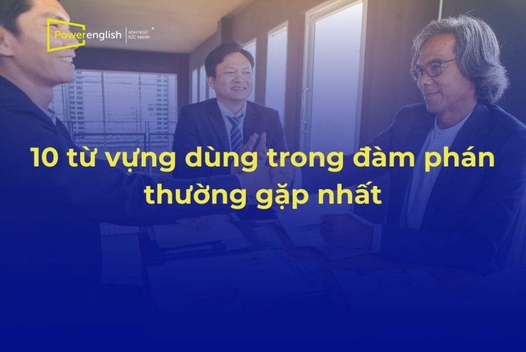 10 từ vựng dùng trong đàm phán thường gặp nhất bạn nên biết