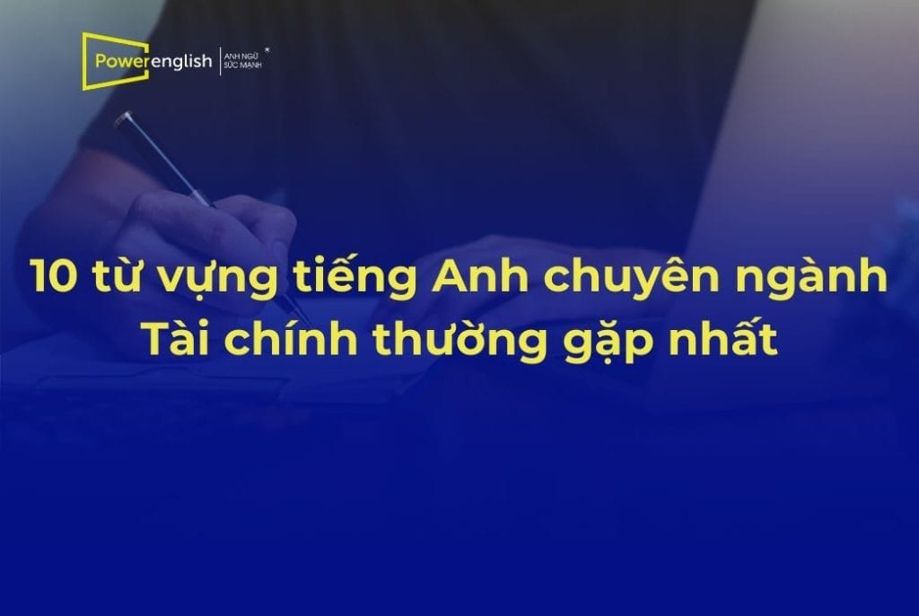 10 từ vựng tiếng Anh chuyên ngành Tài chính thường gặp nhất